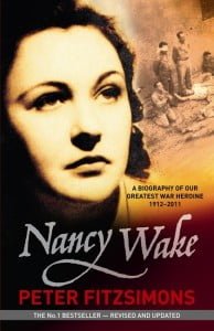 Nancy Wake: A Biography of Our Greatest War Heroine 1912-2011