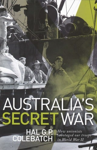 Australia’s Secret War: How Unions Sabotaged Our Troops in World War II