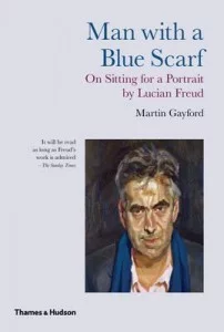 Man with a Blue Scarf: On Sitting for a Portrait with Lucian Freud