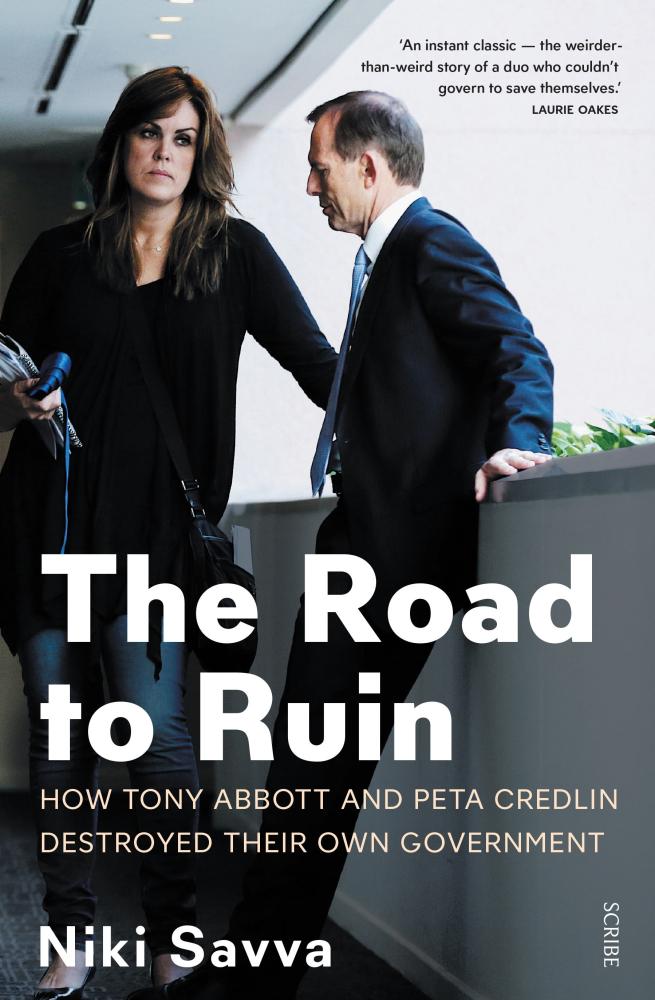 The Road to Ruin: How Tony Abbott and Peta Credlin destroyed their own government.