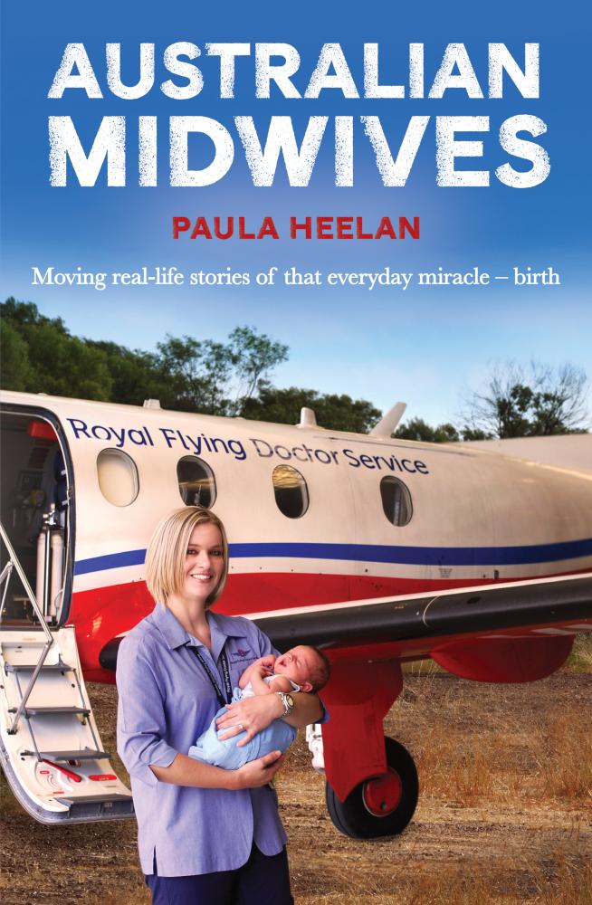 Australian Midwives: Amazing Real-life Stories by Paula Heelan