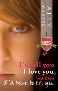 I'd Tell You I Love You, But Then I'd Have to Kill You (The Gallagher Girls #1)