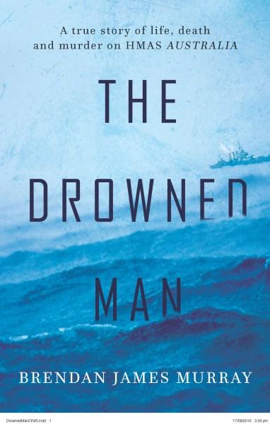 The Drowned Man: A true story of life, death and murder on HMAS Australia