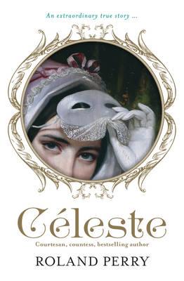 Céleste: Courtesan, countess, bestselling author by Roland Perry