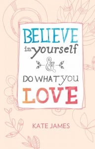 Believe in Yourself and Do What You Love