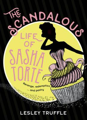 The Scandalous Life of Sasha Torte by Lesley Truffle: A wonderful new treat