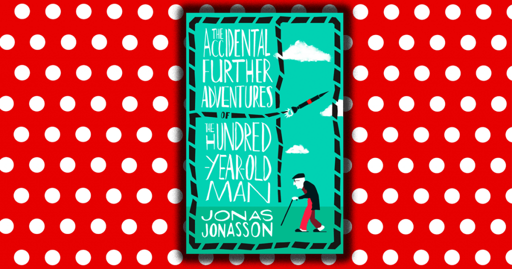 The Accidental Further Adventures Of The Hundred-Year-Old Man