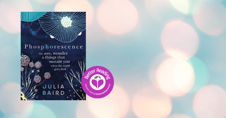 Utterly Sublime, Deeply Moving: See Why you Must Read Julia Baird's Phosphorescence Here