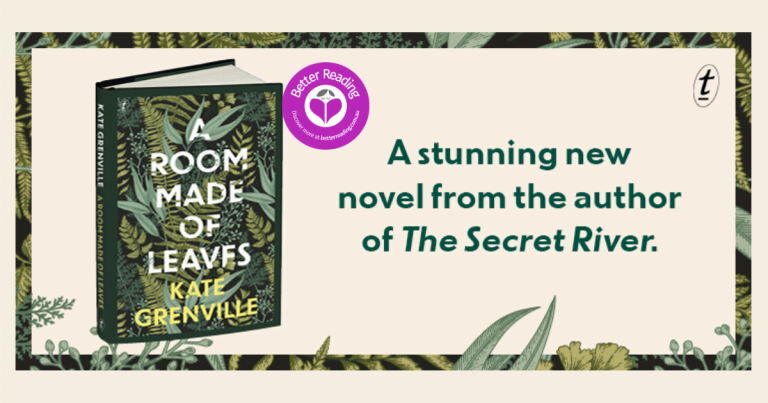 Kate Grenville’s New Novel, A Room Made of Leaves was Worth the Wait. It is Superb.