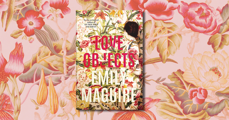 Fierce and Insightful: Read our Review of Love Objects by Emily Maguire