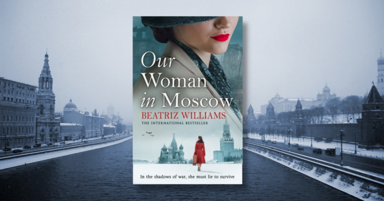 An Exhilarating Tale of Espionage: Read Our Review of Our Woman In Moscow by Beatriz Williams