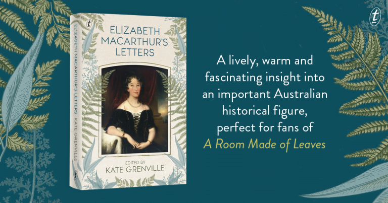 An Inspiring Collection: Read an Extract from Elizabeth Macarthur’s Letters, Edited by Kate Grenville