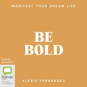 Be Bold: Manifest Your Dream Life