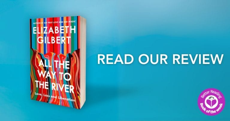 A Liberating and Thoughtful Memoir: Read Our Review for All the Way to the River by Elizabeth Gilbert